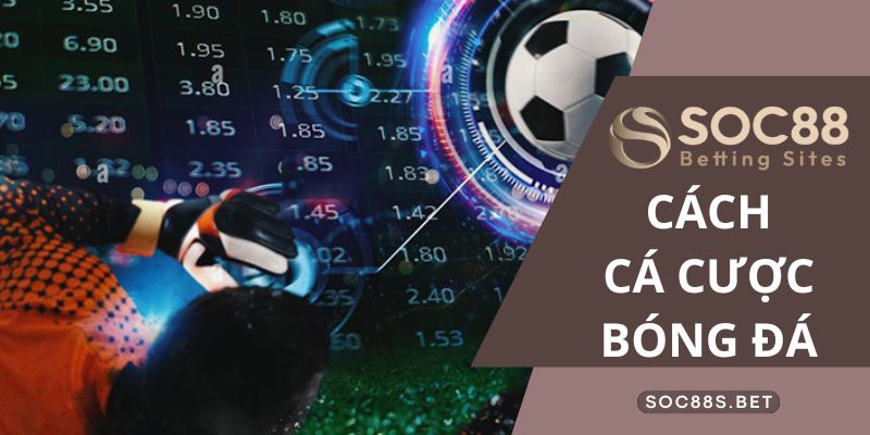 Cách Cược Bóng Đá SOC88 - Nền Tảng Cá Độ Thể Thao Hàng Đầu
