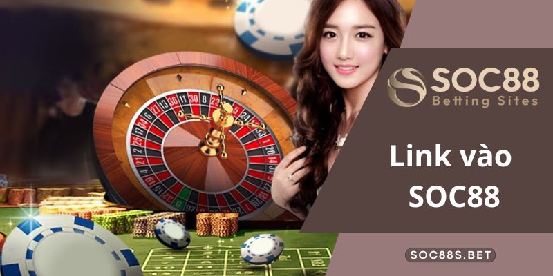 Các nền tảng cung cấp link vào SOC88 chuẩn nhất