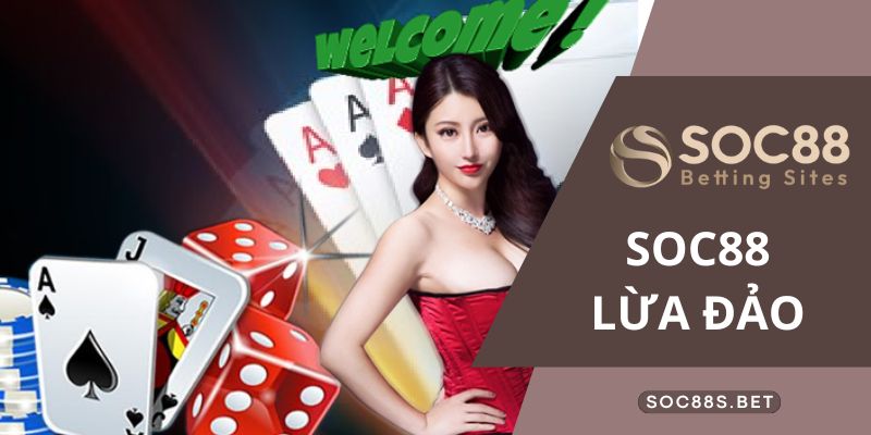 Nhà cái SOC88 lừa đảo hay không - Cùng khám phá chi tiết lời giải